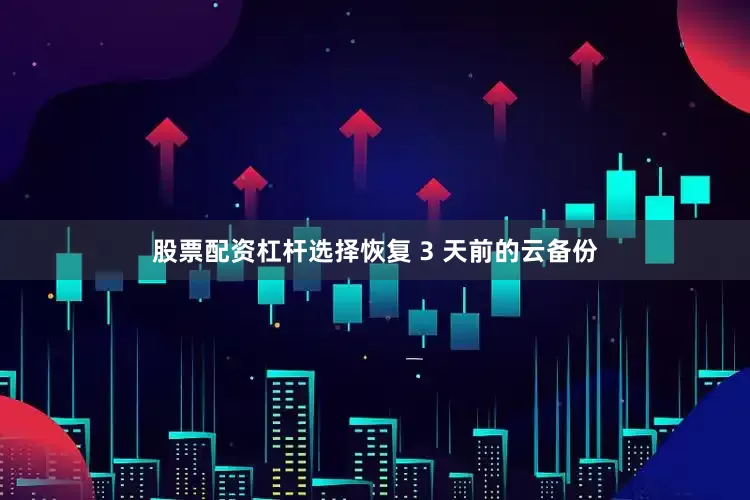 股票配资杠杆选择恢复 3 天前的云备份